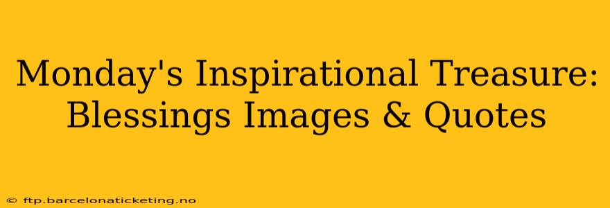 Monday's Inspirational Treasure: Blessings Images & Quotes