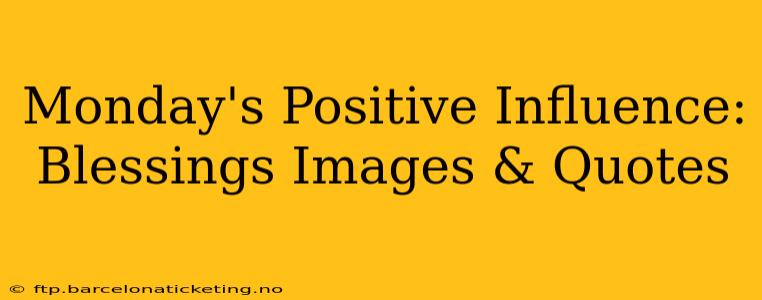 Monday's Positive Influence: Blessings Images & Quotes