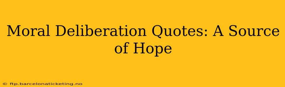 Moral Deliberation Quotes: A Source of Hope