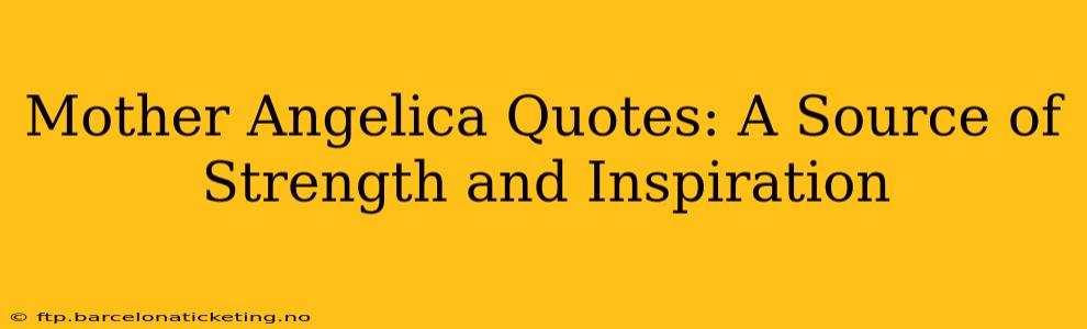 Mother Angelica Quotes: A Source of Strength and Inspiration