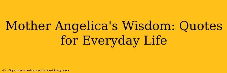 Mother Angelica's Wisdom: Quotes for Everyday Life