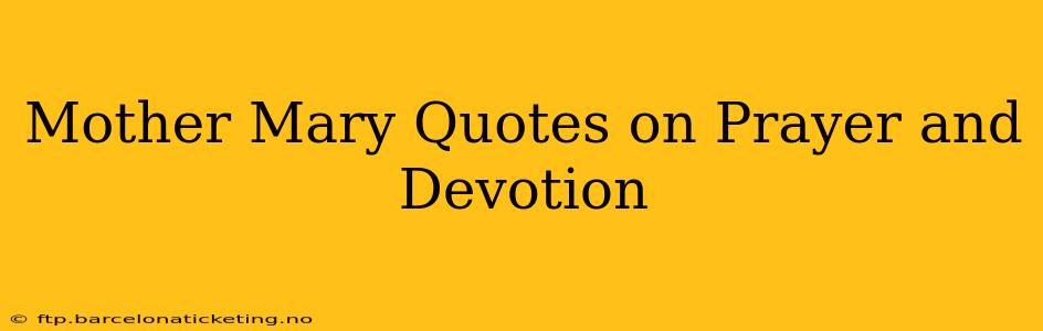 Mother Mary Quotes on Prayer and Devotion