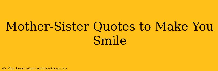 Mother-Sister Quotes to Make You Smile