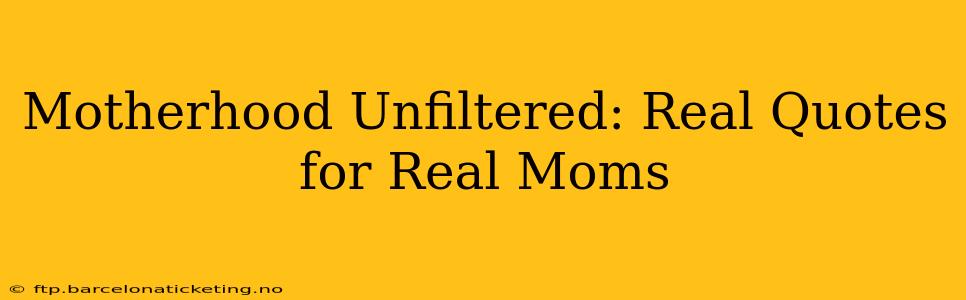 Motherhood Unfiltered: Real Quotes for Real Moms