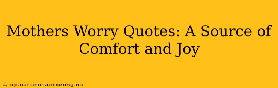Mothers Worry Quotes: A Source of Comfort and Joy