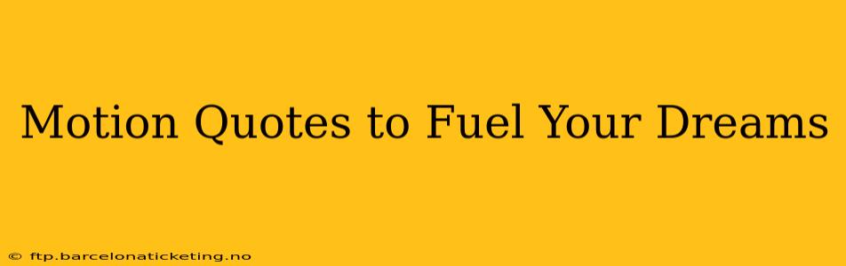 Motion Quotes to Fuel Your Dreams