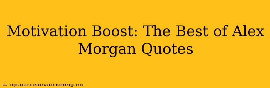 Motivation Boost: The Best of Alex Morgan Quotes