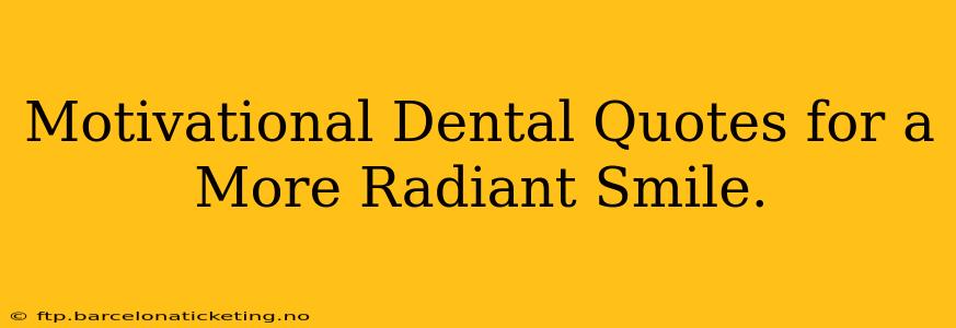 Motivational Dental Quotes for a More Radiant Smile.