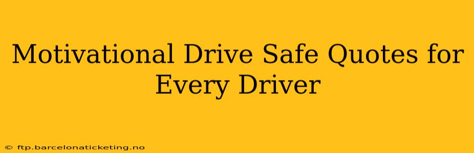 Motivational Drive Safe Quotes for Every Driver