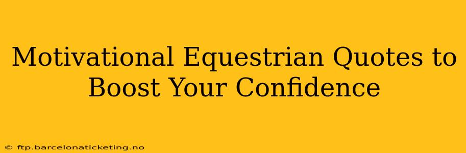 Motivational Equestrian Quotes to Boost Your Confidence