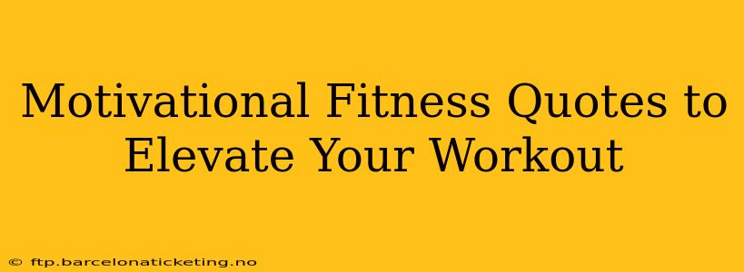 Motivational Fitness Quotes to Elevate Your Workout