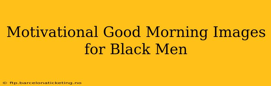 Motivational Good Morning Images for Black Men