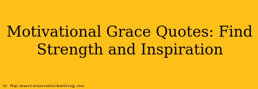 Motivational Grace Quotes: Find Strength and Inspiration