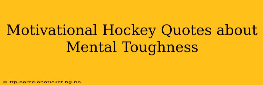 Motivational Hockey Quotes about Mental Toughness