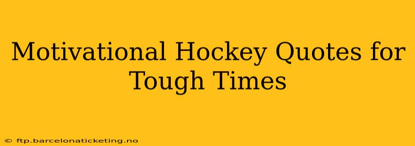 Motivational Hockey Quotes for Tough Times