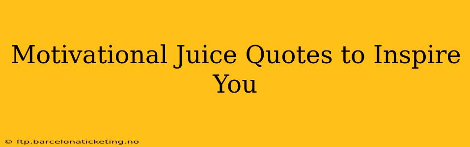 Motivational Juice Quotes to Inspire You