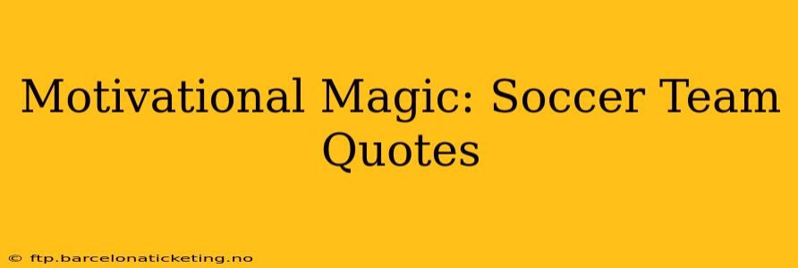 Motivational Magic: Soccer Team Quotes
