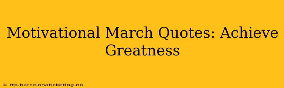 Motivational March Quotes: Achieve Greatness
