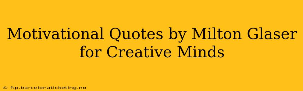 Motivational Quotes by Milton Glaser for Creative Minds