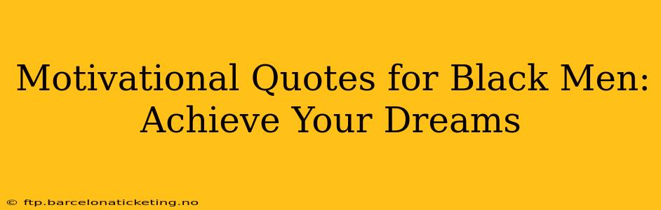 Motivational Quotes for Black Men: Achieve Your Dreams