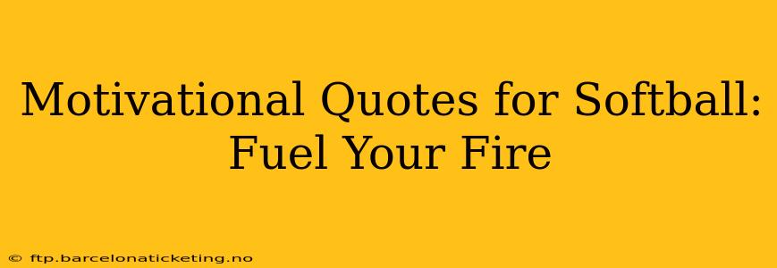 Motivational Quotes for Softball: Fuel Your Fire