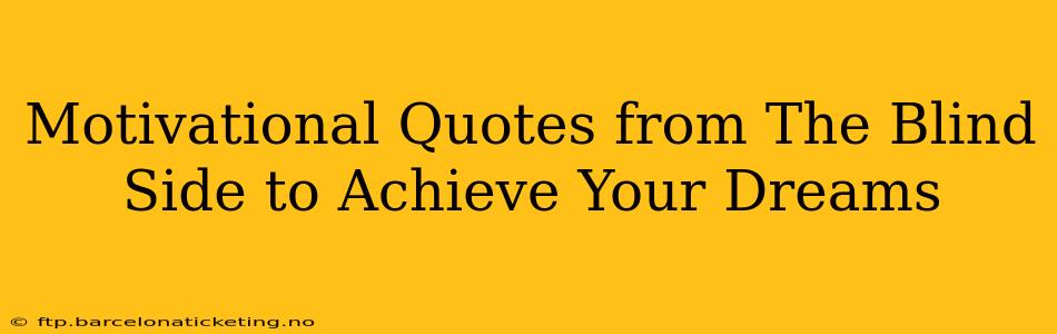 Motivational Quotes from The Blind Side to Achieve Your Dreams