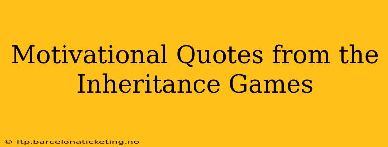 Motivational Quotes from the Inheritance Games