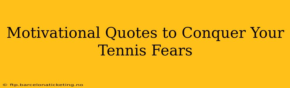 Motivational Quotes to Conquer Your Tennis Fears