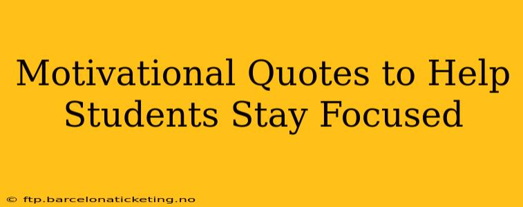 Motivational Quotes to Help Students Stay Focused