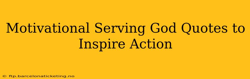 Motivational Serving God Quotes to Inspire Action