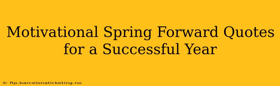 Motivational Spring Forward Quotes for a Successful Year