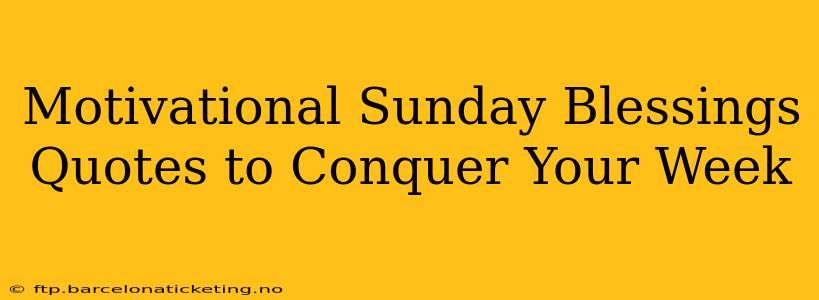 Motivational Sunday Blessings Quotes to Conquer Your Week