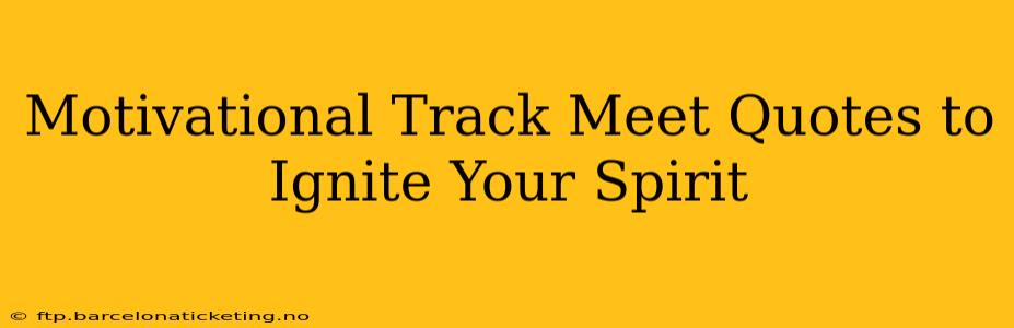 Motivational Track Meet Quotes to Ignite Your Spirit
