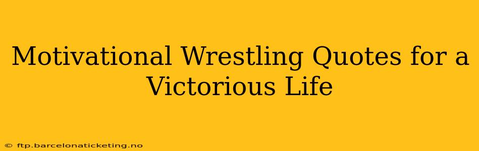 Motivational Wrestling Quotes for a Victorious Life