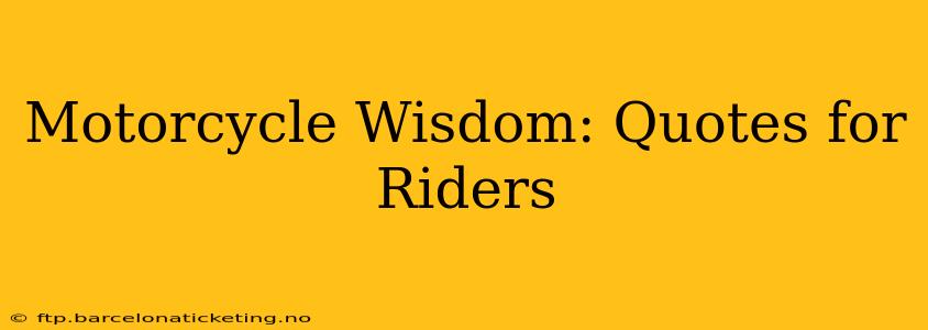 Motorcycle Wisdom: Quotes for Riders