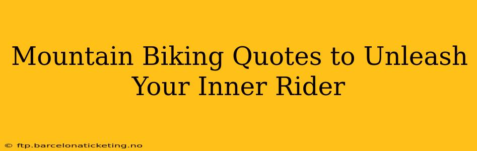 Mountain Biking Quotes to Unleash Your Inner Rider
