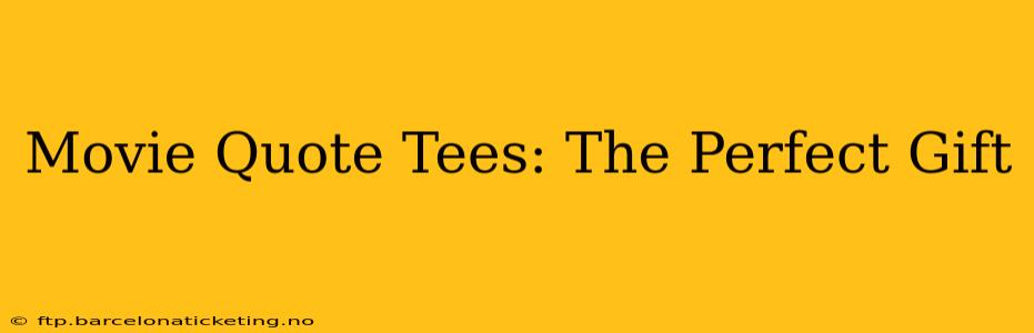 Movie Quote Tees: The Perfect Gift