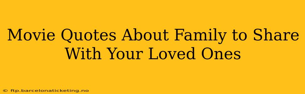 Movie Quotes About Family to Share With Your Loved Ones