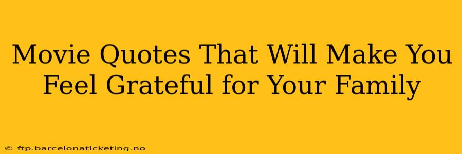 Movie Quotes That Will Make You Feel Grateful for Your Family