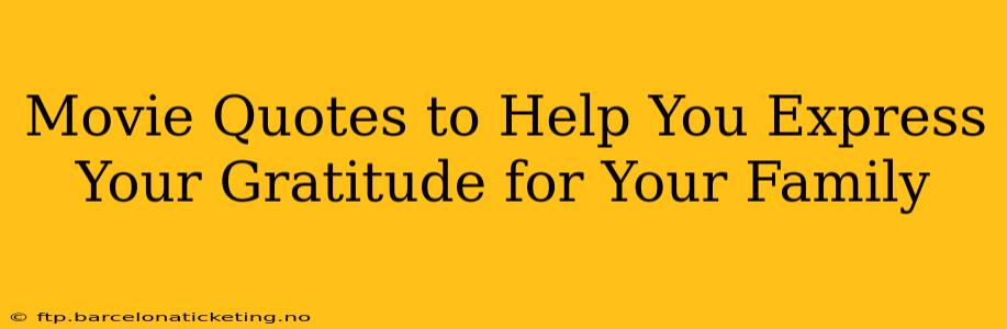 Movie Quotes to Help You Express Your Gratitude for Your Family