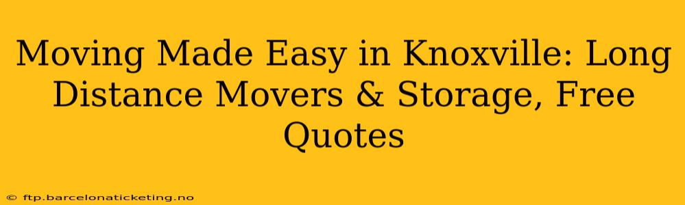 Moving Made Easy in Knoxville: Long Distance Movers & Storage, Free Quotes