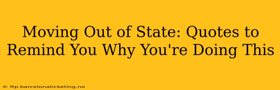 Moving Out of State: Quotes to Remind You Why You're Doing This