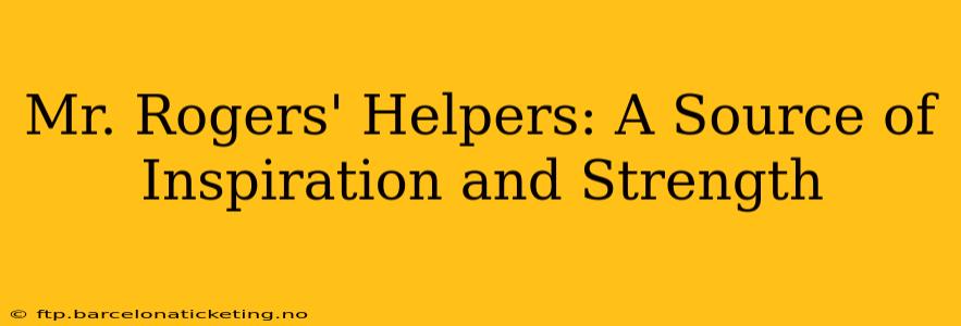 Mr. Rogers' Helpers: A Source of Inspiration and Strength