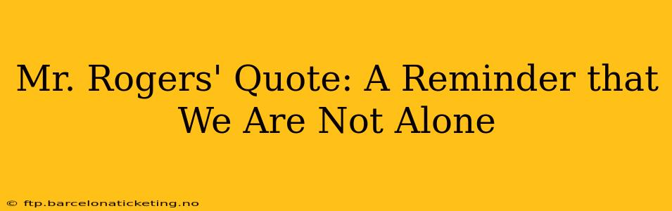 Mr. Rogers' Quote: A Reminder that We Are Not Alone