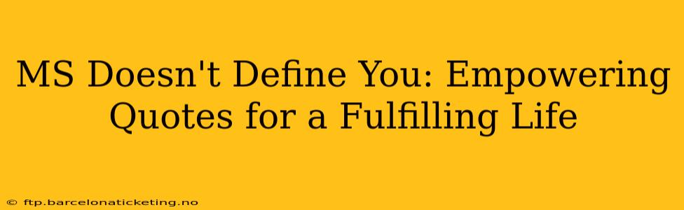 MS Doesn't Define You: Empowering Quotes for a Fulfilling Life
