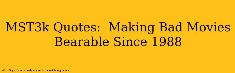 MST3k Quotes:  Making Bad Movies Bearable Since 1988