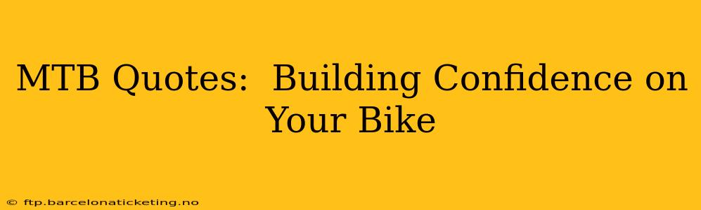 MTB Quotes:  Building Confidence on Your Bike