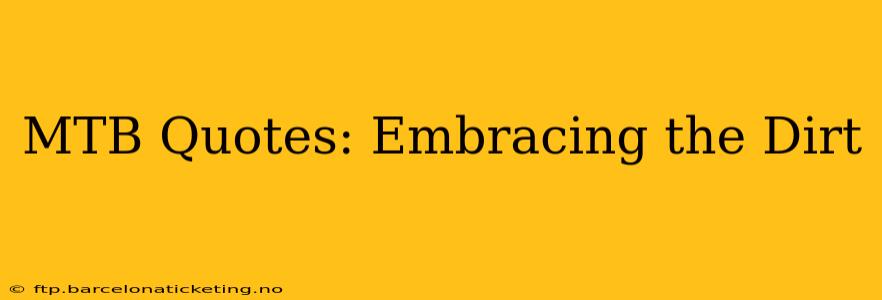 MTB Quotes: Embracing the Dirt