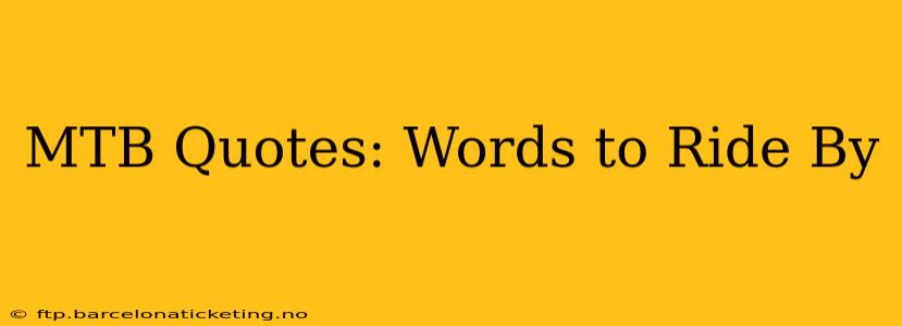 MTB Quotes: Words to Ride By
