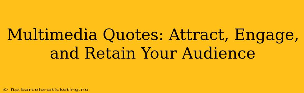 Multimedia Quotes: Attract, Engage, and Retain Your Audience